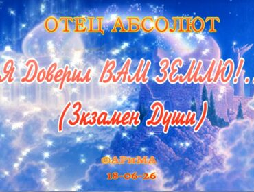 Я Доверил Вам Землю! -ОТЕЦ АБСОЛЮТ ©АРиМА  18-06-26