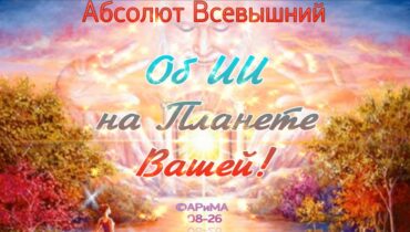 Об ИИ на Планете Вашей-ОТЕЦ АБСОЛЮТ  ©АРиМА  12-08-26