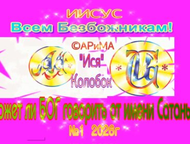 №1 Всем безБожникам-Может ли БОГ говорить от имени Сатаны — Иисус ©АРиМА 31-08-26